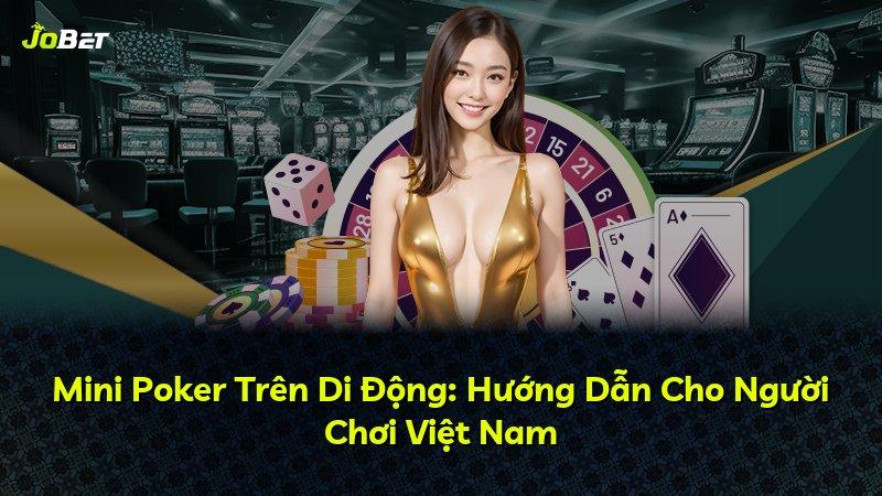 Mini Poker Trên Di Động: Hướng Dẫn Cho Người Chơi Việt Nam