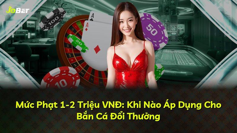 Mức Phạt 1-2 Triệu VNĐ: Khi Nào Áp Dụng Cho Bắn Cá Đổi Thưởng