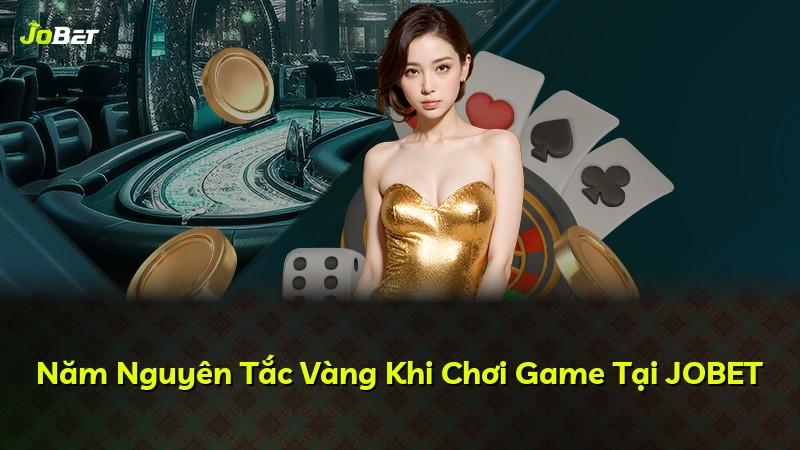 Năm Nguyên Tắc Vàng Khi Chơi Game Tại JOBET