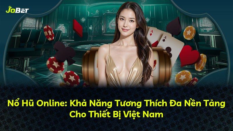 Nổ Hũ Online: Khả Năng Tương Thích Đa Nền Tảng Cho Thiết Bị Việt Nam
