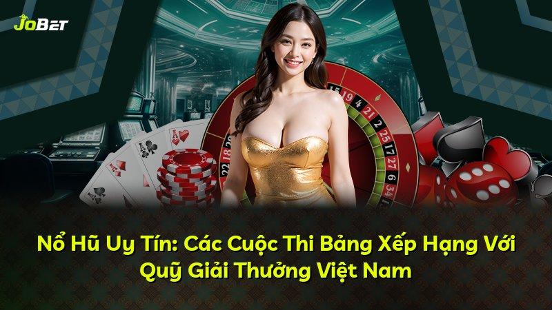 Nổ Hũ Uy Tín: Các Cuộc Thi Bảng Xếp Hạng Với Quỹ Giải Thưởng Việt Nam