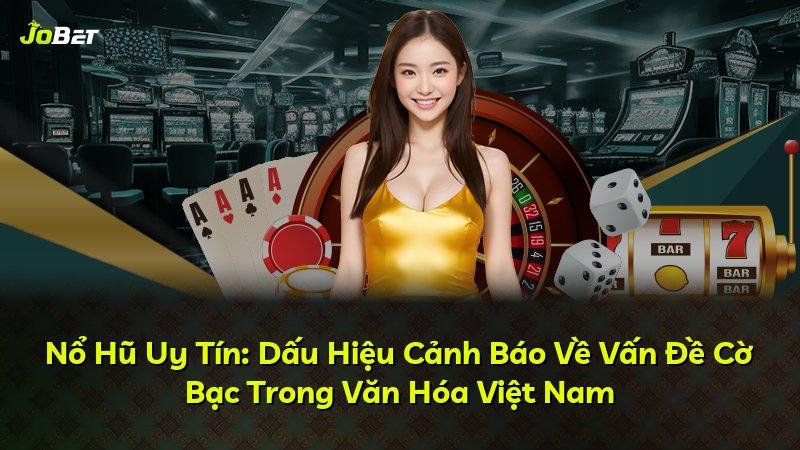 Nổ Hũ Uy Tín: Dấu Hiệu Cảnh Báo Về Vấn Đề Cờ Bạc Trong Văn Hóa Việt Nam