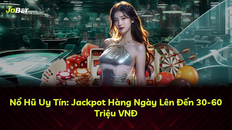 Nổ Hũ Uy Tín: Jackpot Hàng Ngày Lên Đến 30-60 Triệu VNĐ