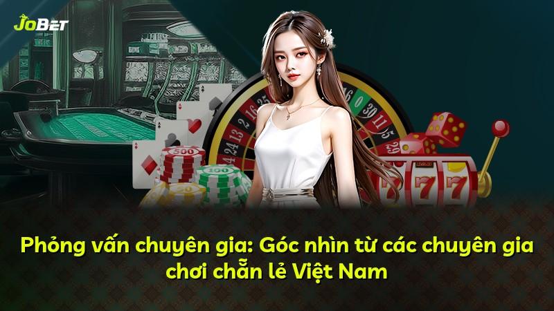 Phỏng vấn chuyên gia: Góc nhìn từ các chuyên gia chơi chẵn lẻ Việt Nam
