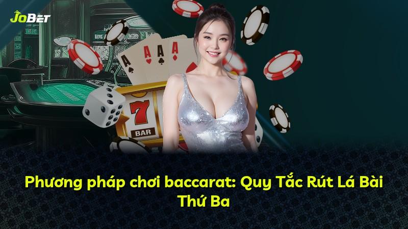 Phương pháp chơi baccarat: Quy Tắc Rút Lá Bài Thứ Ba