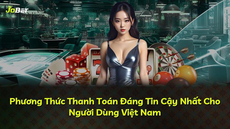 Phương Thức Thanh Toán Đáng Tin Cậy Nhất Cho Người Dùng Việt Nam