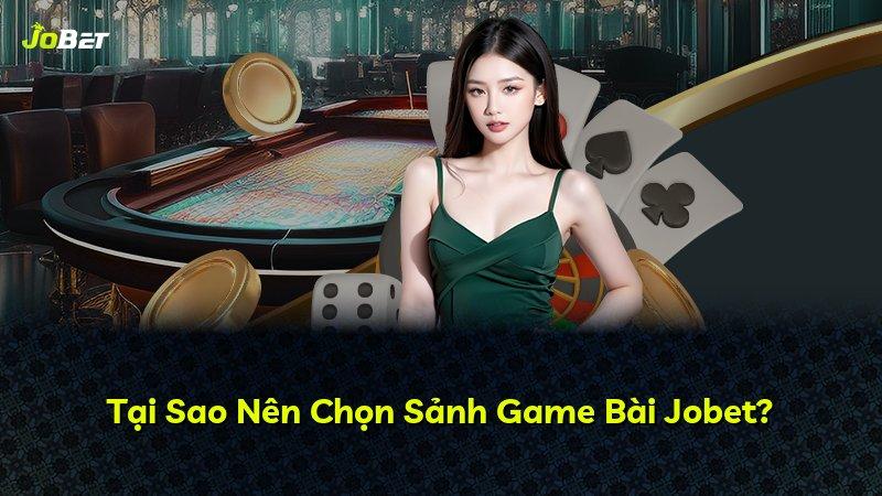 Tại Sao Nên Chọn Sảnh Game Bài Jobet?