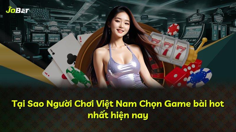 Tại Sao Người Chơi Việt Nam Chọn Game bài hot nhất hiện nay