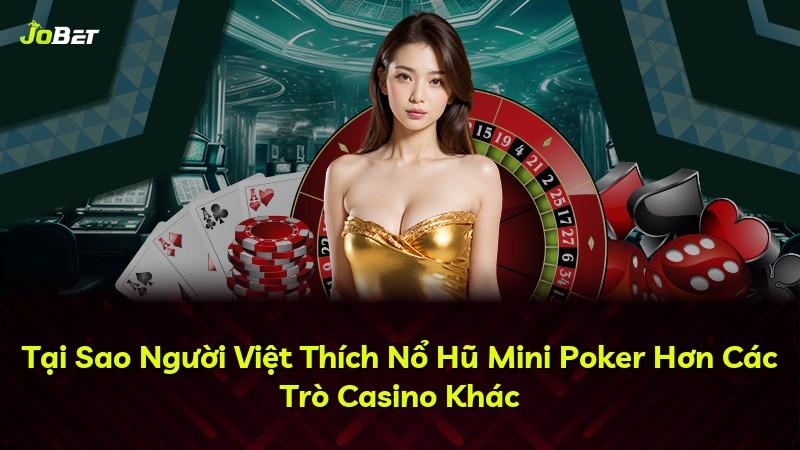 Tại Sao Người Việt Thích Nổ Hũ Mini Poker Hơn Các Trò Casino Khác