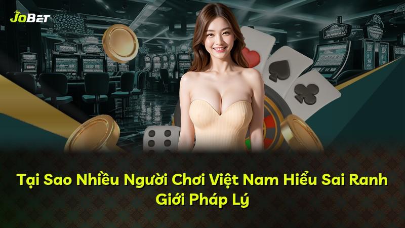 Tại Sao Nhiều Người Chơi Việt Nam Hiểu Sai Ranh Giới Pháp Lý