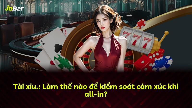Tài xỉu.: Làm thế nào để kiểm soát cảm xúc khi all-in?