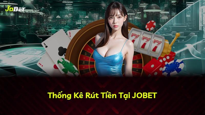 Thống Kê Rút Tiền Tại JOBET