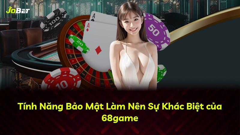 Tính Năng Bảo Mật Làm Nên Sự Khác Biệt của 68game