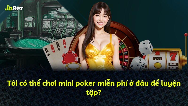 Tôi có thể chơi mini poker miễn phí ở đâu để luyện tập?