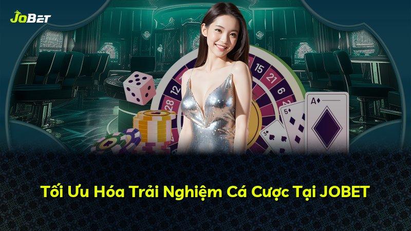 Tối Ưu Hóa Trải Nghiệm Cá Cược Tại JOBET