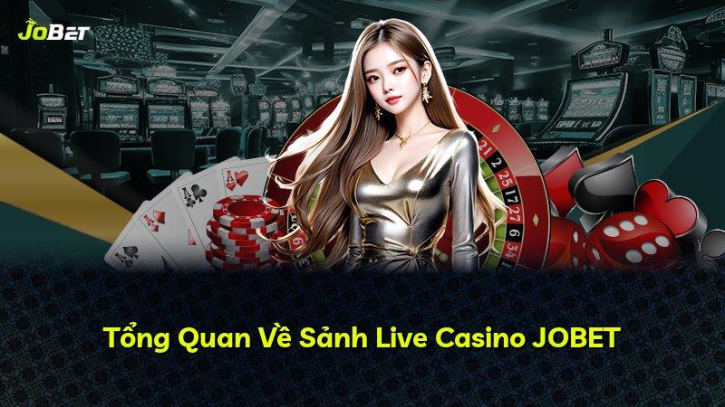 Tổng Quan Về Sảnh Live Casino JOBET