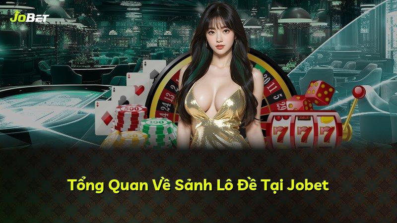 Tổng Quan Về Sảnh Lô Đề Tại Jobet