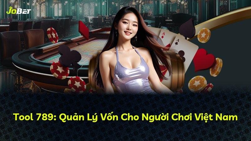 Tool 789: Quản Lý Vốn Cho Người Chơi Việt Nam