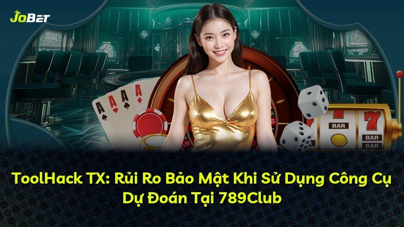 ToolHack TX: Rủi Ro Bảo Mật Khi Sử Dụng Công Cụ Dự Đoán Tại 789Club