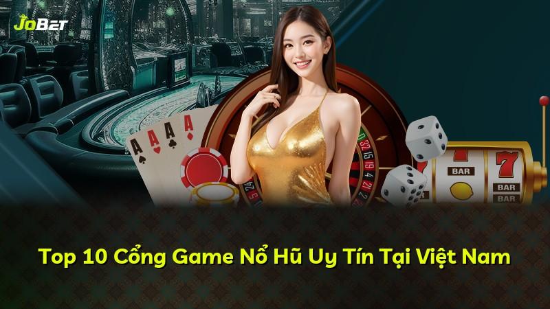 Top 10 Cổng Game Nổ Hũ Uy Tín Tại Việt Nam