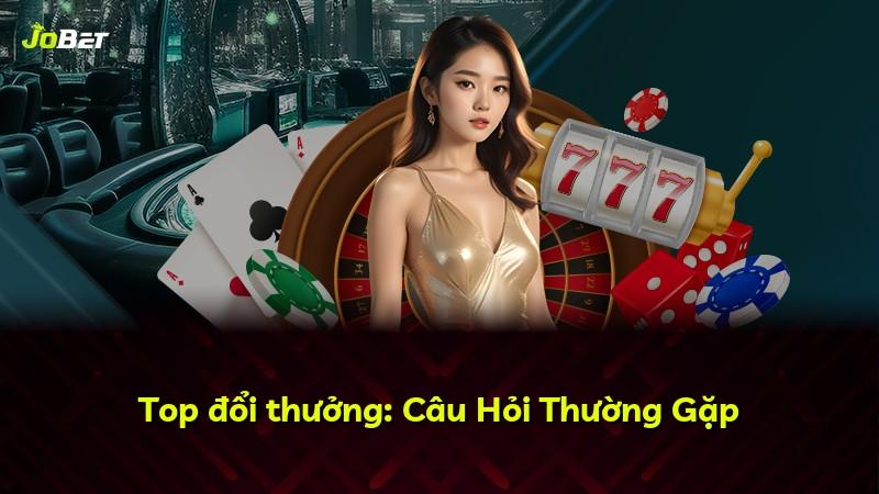 Top đổi thưởng: Câu Hỏi Thường Gặp