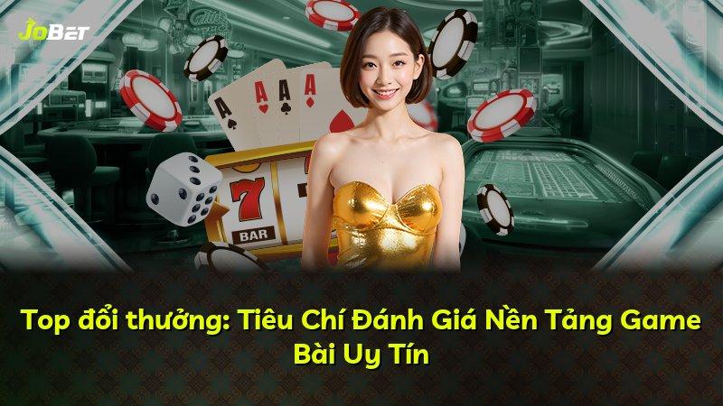 Top đổi thưởng: Tiêu Chí Đánh Giá Nền Tảng Game Bài Uy Tín