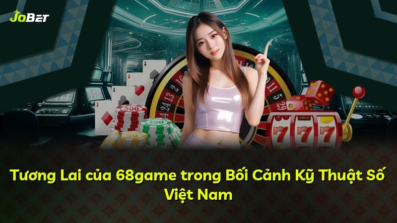 Tương Lai của 68game trong Bối Cảnh Kỹ Thuật Số Việt Nam