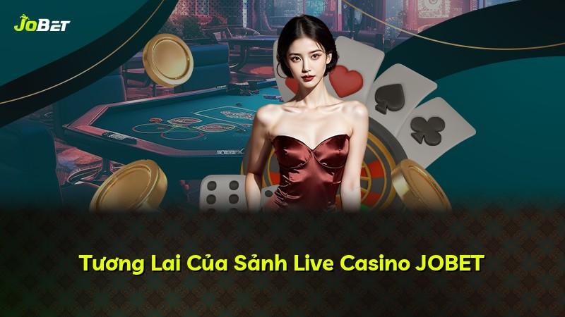 Tương Lai Của Sảnh Live Casino JOBET