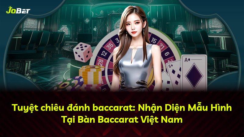 Tuyệt chiêu đánh baccarat: Nhận Diện Mẫu Hình Tại Bàn Baccarat Việt Nam