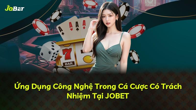 Ứng Dụng Công Nghệ Trong Cá Cược Có Trách Nhiệm Tại JOBET