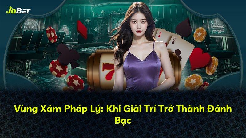 Vùng Xám Pháp Lý: Khi Giải Trí Trở Thành Đánh Bạc