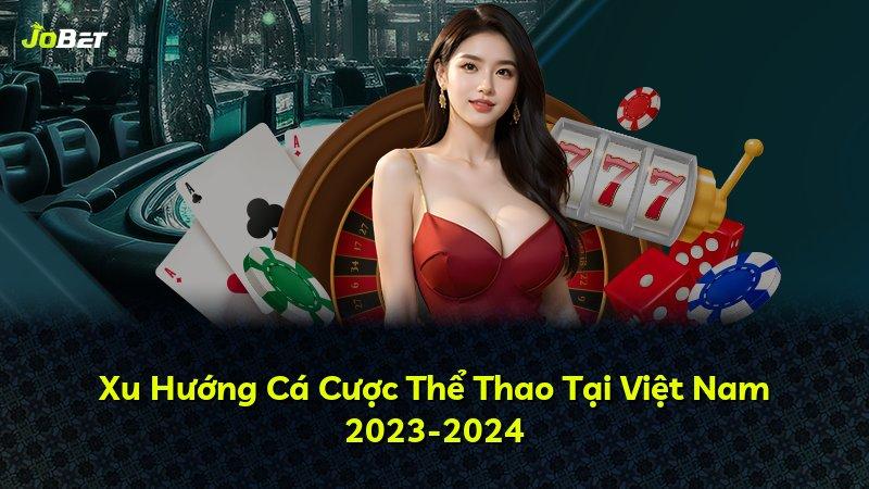 Xu Hướng Cá Cược Thể Thao Tại Việt Nam 2023-2024