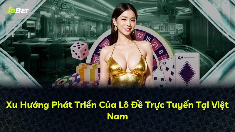 Xu Hướng Phát Triển Của Lô Đề Trực Tuyến Tại Việt Nam