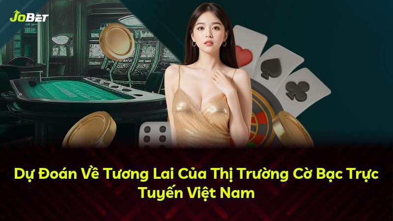 Dự Đoán Về Tương Lai Của Thị Trường Cờ Bạc Trực Tuyến Việt Nam