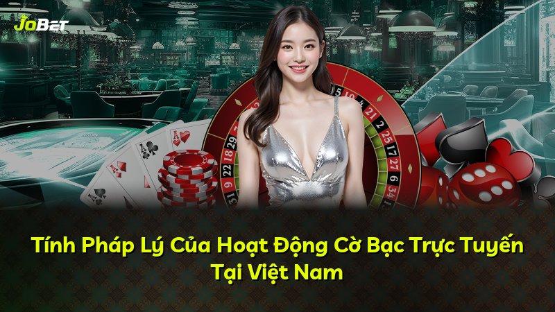 Tính Pháp Lý Của Hoạt Động Cờ Bạc Trực Tuyến Tại Việt Nam